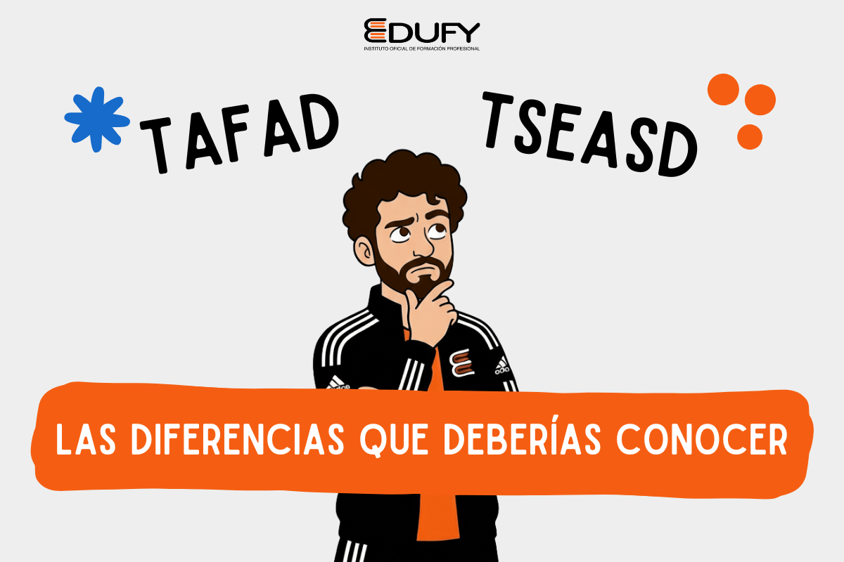 Diferencias entre TAFAD y TSEASD Todo lo que necesitas saber. EDUFY INSTITUTO OFICIAL DE FORMACIÓN PROFESIONAL